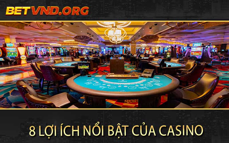 8 lợi ích nổi bật của Casino betvnd